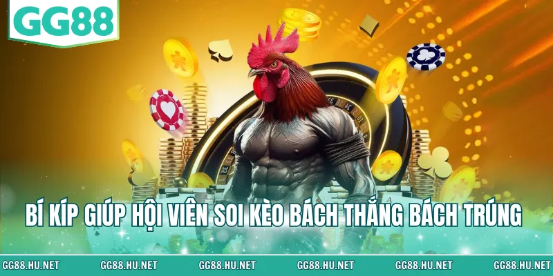 Bí kíp giúp hội viên soi kèo bách thắng bách trúng
