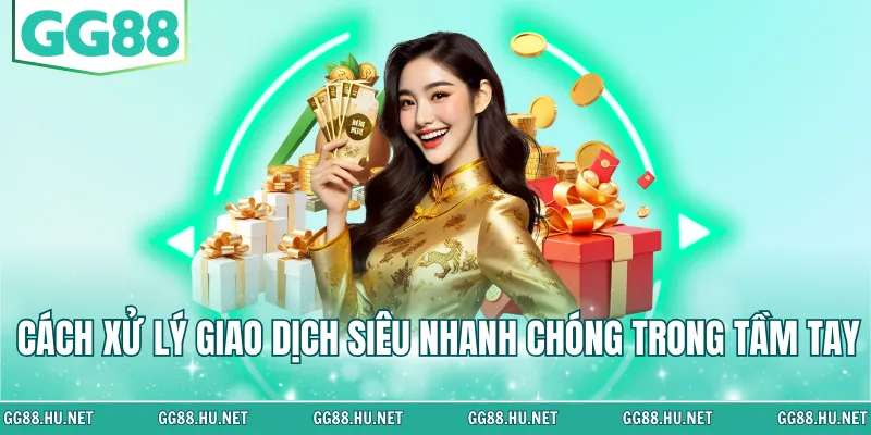 Cách xử lý giao dịch siêu nhanh chóng trong tầm tay