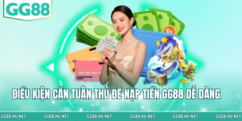 Điều kiện cần tuân thủ để nạp tiền GG88 dễ dàng