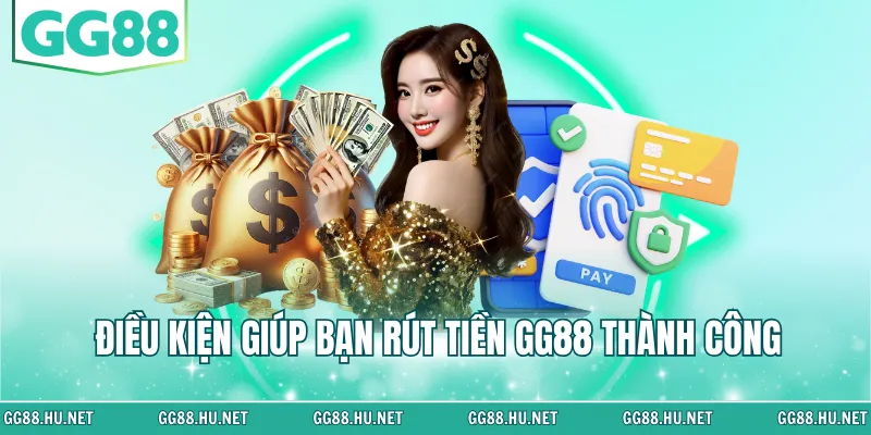 Điều kiện giúp bạn rút tiền GG88 thành công