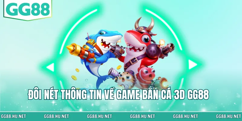 Đôi nét thông tin về game bắn cá 3D GG88