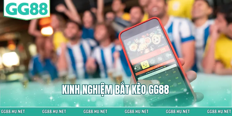 kinh nghiệm bắt kèo GG88