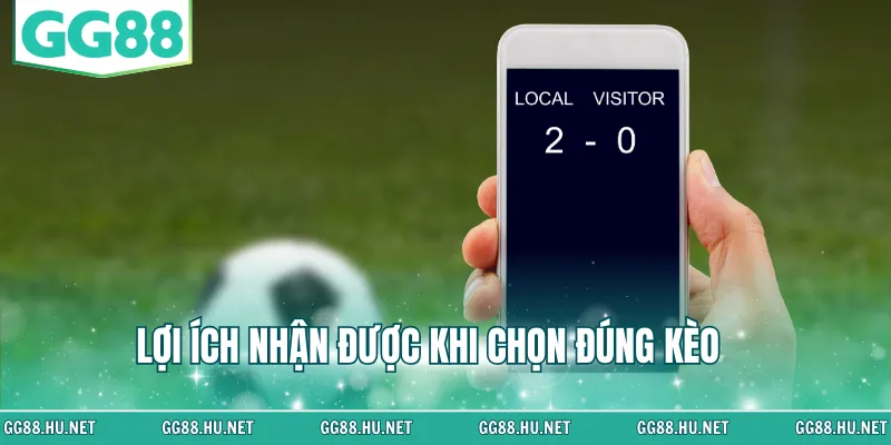 Lợi ích nhận được khi chọn đúng kèo