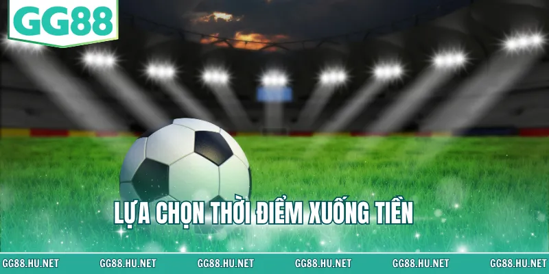 Lựa chọn thời điểm xuống tiền