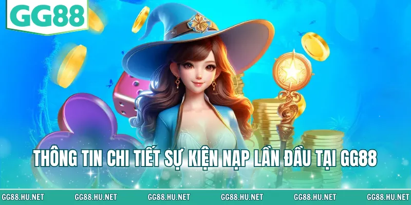 Thông tin chi tiết sự kiện nạp lần đầu tại GG88