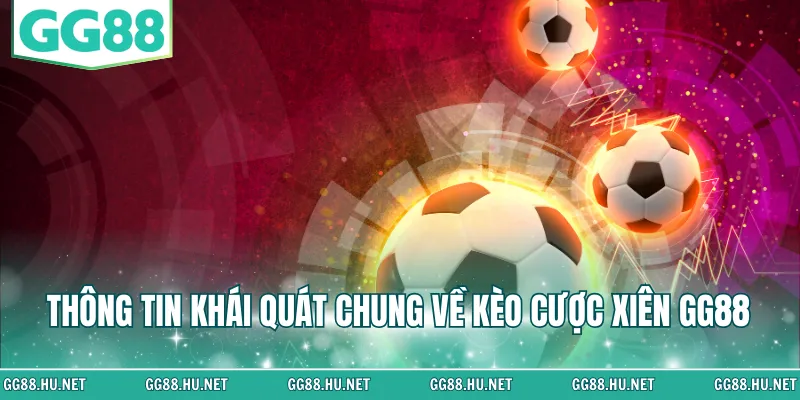 Thông tin khái quát chung về kèo cược xiên GG88 