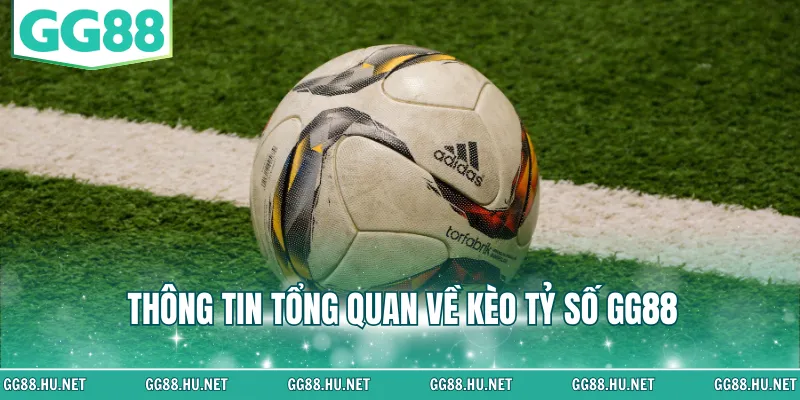 Thông tin tổng quan về kèo tỷ số GG88