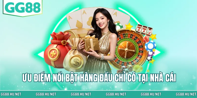 Ưu điểm nổi bật hàng đầu chỉ có tại nhà cái